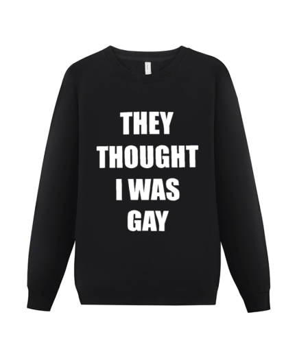 THEY THOUGHT I WAS GAY Sweatshirt