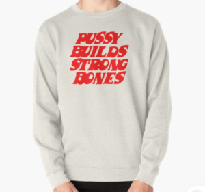 pussy builds strong bones sweatshirt